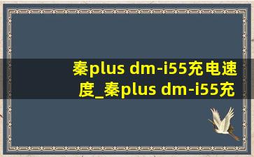 秦plus dm-i55充电速度_秦plus dm-i55充多少度电